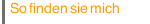 So finden sie mich